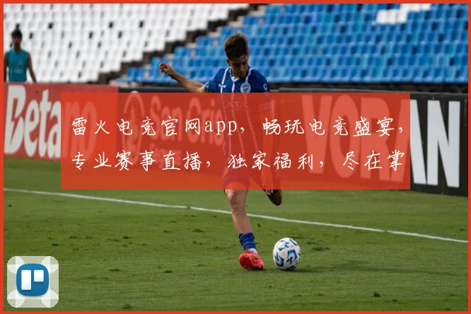 雷火电竞官网app，畅玩电竞盛宴，专业赛事直播，独家福利，尽在掌握，不容错过